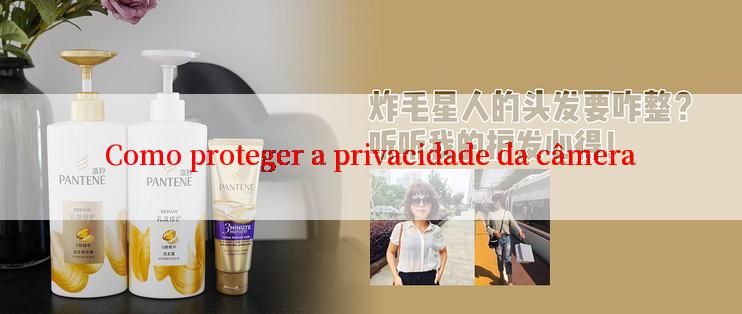 Como proteger a privacidade da câmera