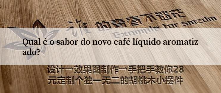 Qual é o sabor do novo café líquido aromatizado?