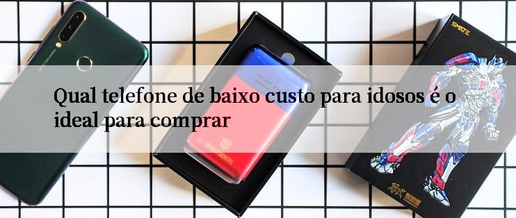 Qual telefone de baixo custo para idosos é o ideal para comprar