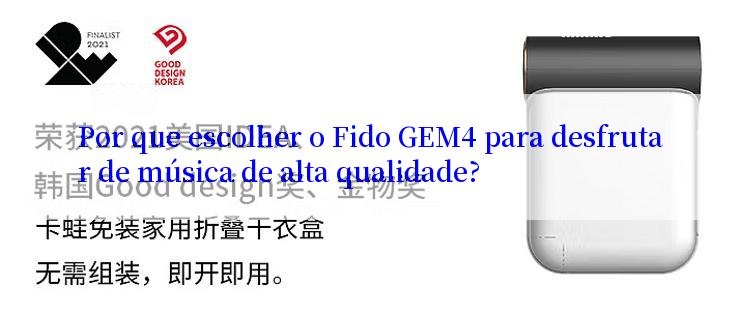 Por que escolher o Fido GEM4 para desfrutar de música de alta qualidade?