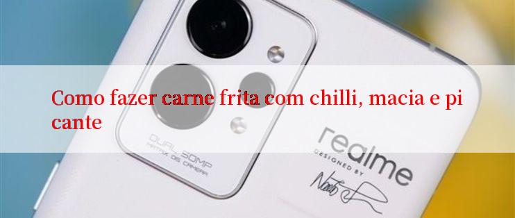 Como fazer carne frita com chilli, macia e picante