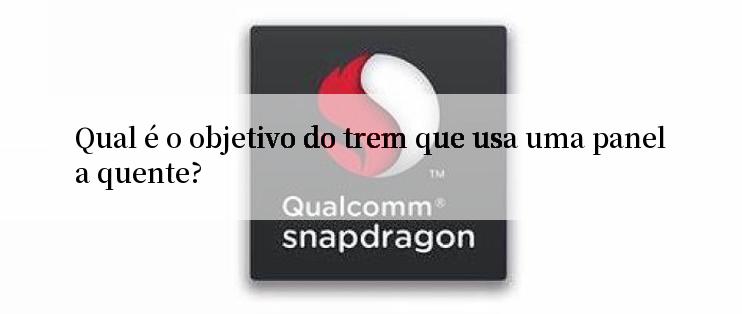 Qual é o objetivo do trem que usa uma panela quente?