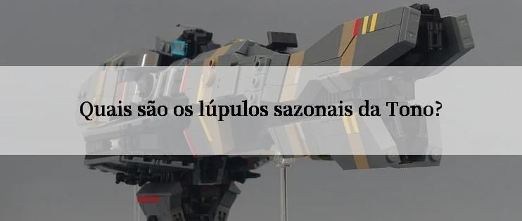 Quais são os lúpulos sazonais da Tono?