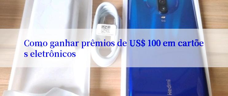 Como ganhar prêmios de US$ 100 em cartões eletrônicos