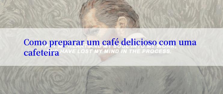 Como preparar um café delicioso com uma cafeteira