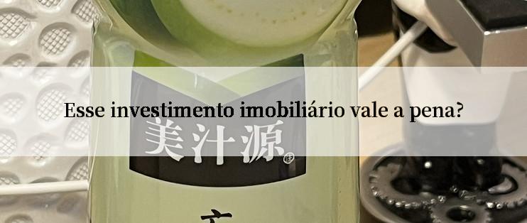 Esse investimento imobiliário vale a pena?