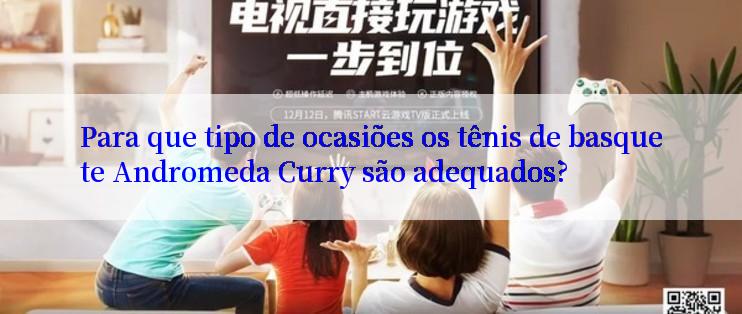 Para que tipo de ocasiões os tênis de basquete Andromeda Curry são adequados?