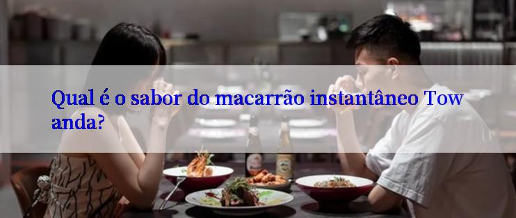 Qual é o sabor do macarrão instantâneo Towanda?