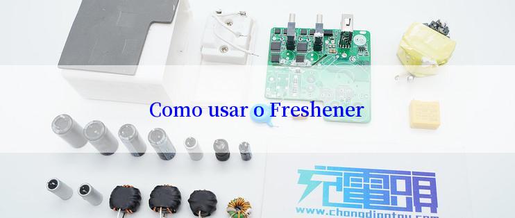 Como usar o Freshener