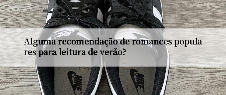 Alguma recomendação de romances populares para leitura de verão?