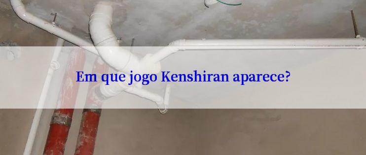 Em que jogo Kenshiran aparece?