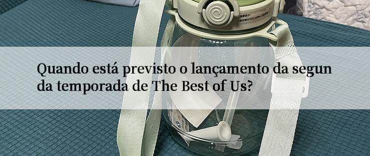 Quando está previsto o lançamento da segunda temporada de The Best of Us?