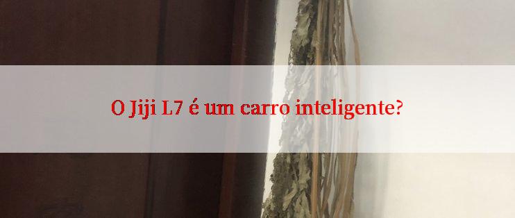 O Jiji L7 é um carro inteligente?