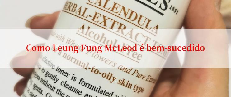 Como Leung Fung McLeod é bem-sucedido