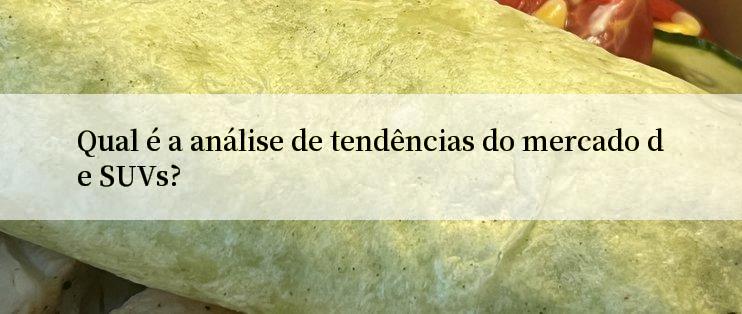 Qual é a análise de tendências do mercado de SUVs?