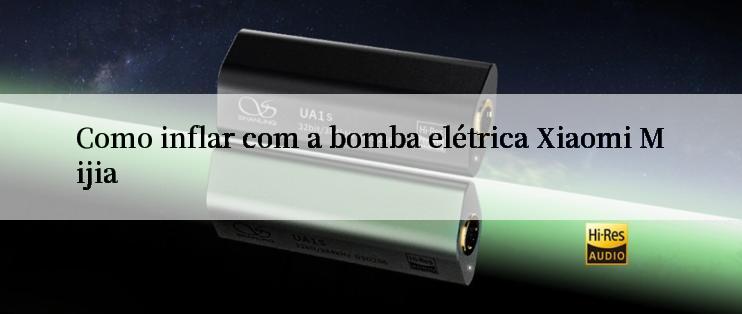 Como inflar com a bomba elétrica Xiaomi Mijia