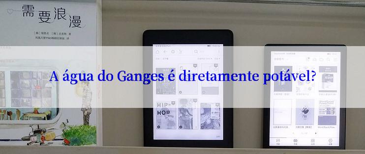 A água do Ganges é diretamente potável?