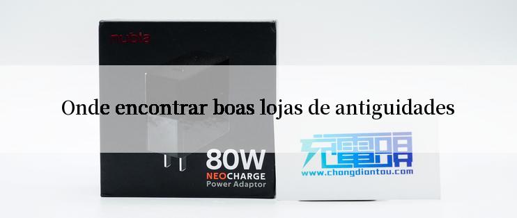 Onde encontrar boas lojas de antiguidades