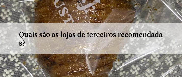 Quais são as lojas de terceiros recomendadas?