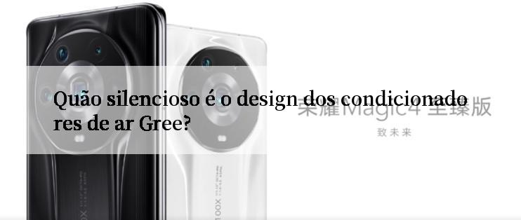 Quão silencioso é o design dos condicionadores de ar Gree?