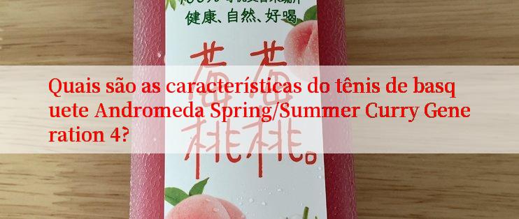 Quais são as características do tênis de basquete Andromeda Spring/Summer Curry Generation 4?