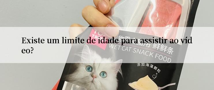 Existe um limite de idade para assistir ao vídeo?