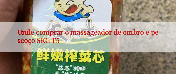 Onde comprar o massageador de ombro e pescoço SKG T5