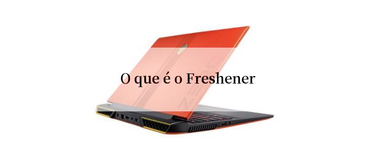 O que é o Freshener