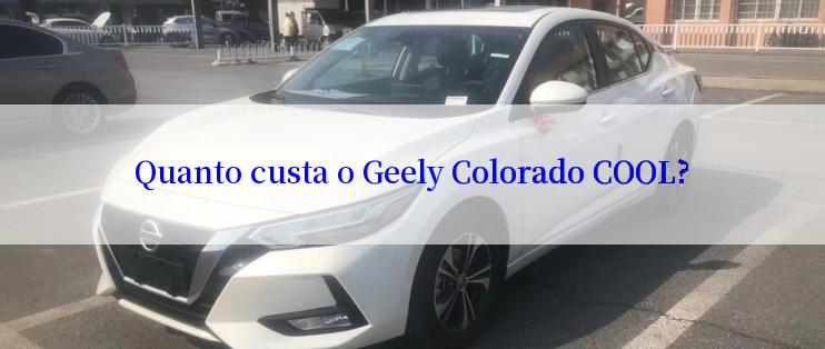 Quanto custa o Geely Colorado COOL?