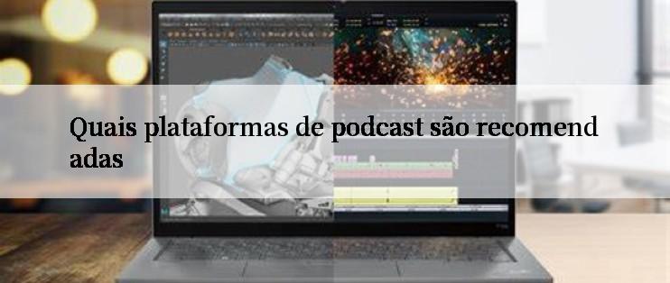 Quais plataformas de podcast são recomendadas