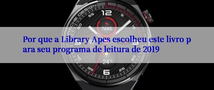 Por que a Library Apes escolheu este livro para seu programa de leitura de 2019