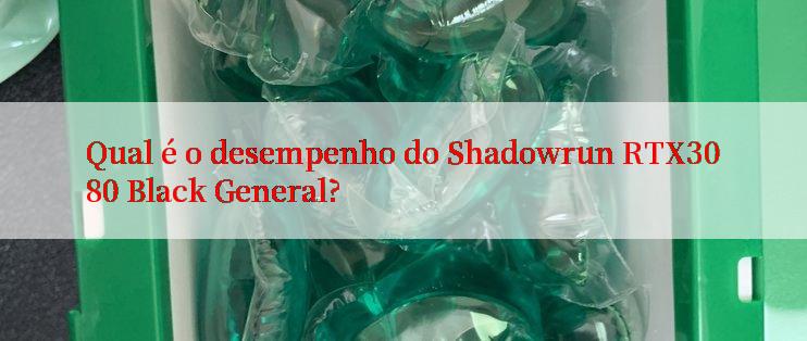 Qual é o desempenho do Shadowrun RTX3080 Black General?