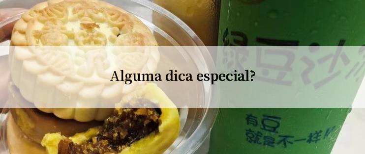 Alguma dica especial?