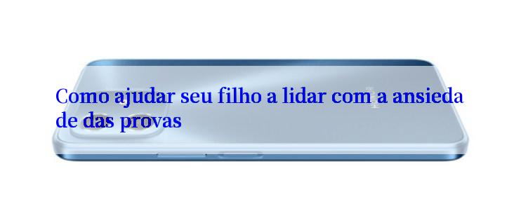 Como ajudar seu filho a lidar com a ansiedade das provas