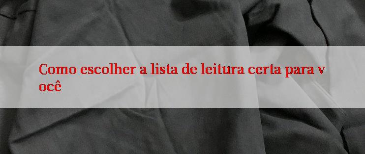 Como escolher a lista de leitura certa para você