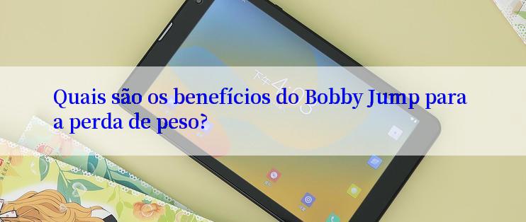 Quais são os benefícios do Bobby Jump para a perda de peso?