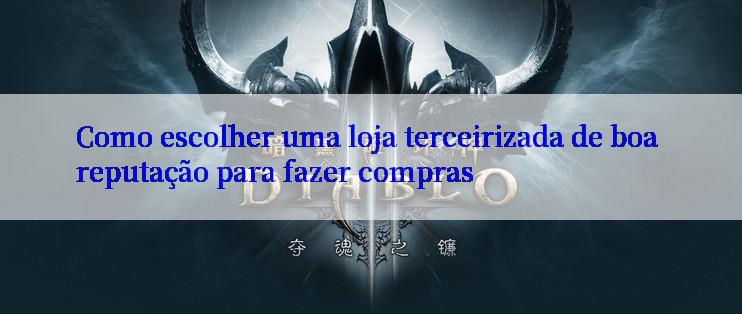 Como escolher uma loja terceirizada de boa reputação para fazer compras