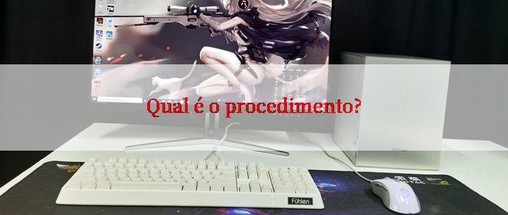 Qual é o procedimento?