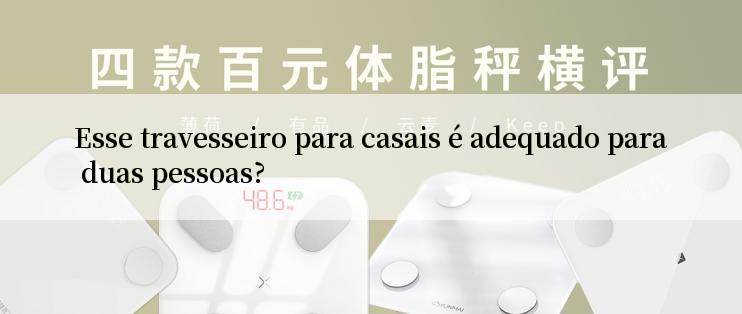 Esse travesseiro para casais é adequado para duas pessoas?