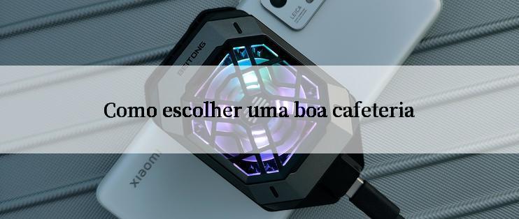 Como escolher uma boa cafeteria