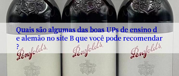 Quais são algumas das boas UPs de ensino de alemão no site B que você pode recomendar?