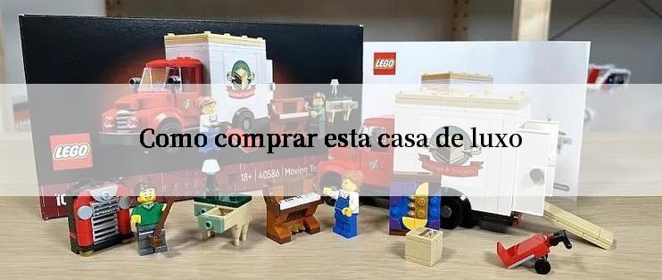 Como comprar esta casa de luxo