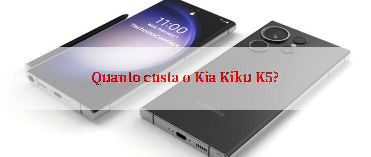 Quanto custa o Kia Kiku K5?