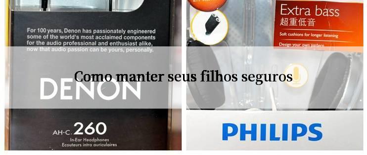 Como manter seus filhos seguros