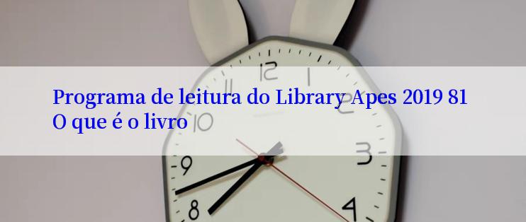 Programa de leitura do Library Apes 2019 81 O que é o livro