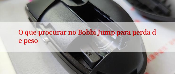 O que procurar no Bobbi Jump para perda de peso