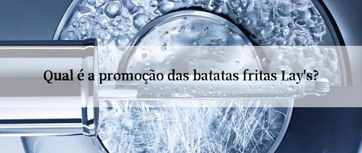 Qual é a promoção das batatas fritas Lay's?