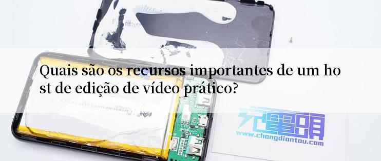 Quais são os recursos importantes de um host de edição de vídeo prático?