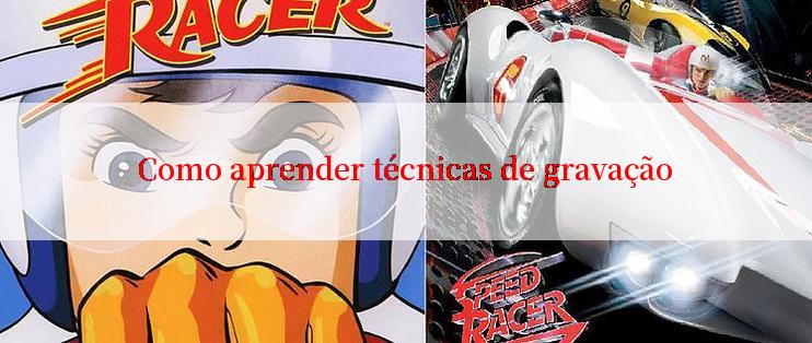 Como aprender técnicas de gravação