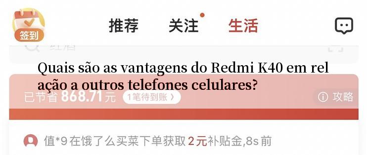 Quais são as vantagens do Redmi K40 em relação a outros telefones celulares?